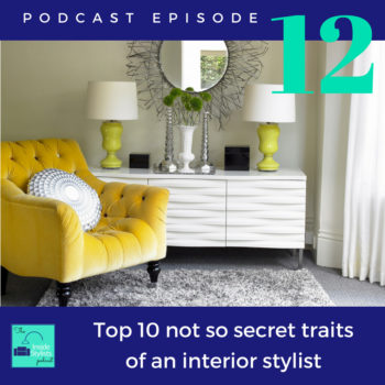 TOP 10 NOT SO SECRET TRAITS OF AN INTERIOR STYLIST : EPISODE 012