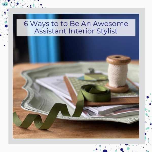 6 ways to be an awesome assistant interior stylist