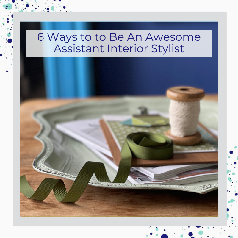 6 ways to be an awesome assistant interior stylist 