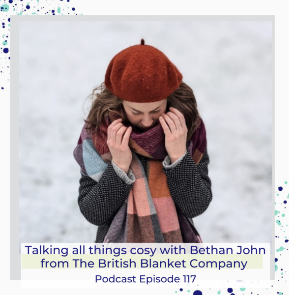 From writer to The British blanket company. Talking all things interiors with Bethan John. Podcast 117