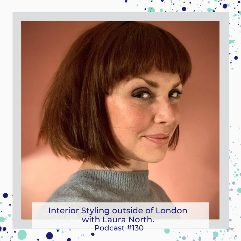 Interior Styling outside of London with Laura North. Podcast #130
